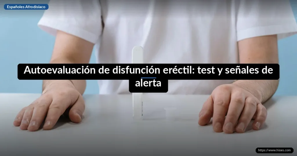 Autoevaluación de disfunción eréctil: test y señales de alerta 1 Autoevaluación de disfunción eréctil: test y señales de alerta
