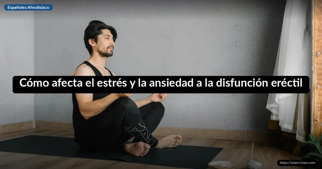 Cómo afecta el estrés y la ansiedad a la disfunción eréctil 6 Cómo afecta el estrés y la ansiedad a la disfunción eréctil