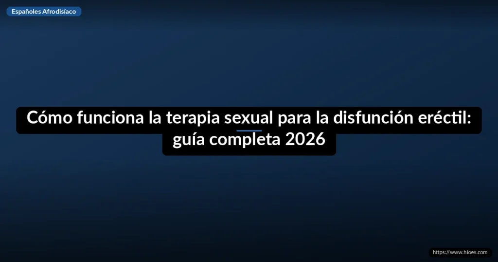 Cómo funciona la terapia sexual para la disfunción eréctil: guía completa 2026 4 Cómo funciona la terapia sexual para la disfunción eréctil: guía completa 2026