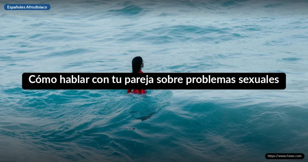 Cómo hablar con tu pareja sobre problemas sexuales: guía de comunicación efectiva 9 Cómo hablar con tu pareja sobre problemas sexuales