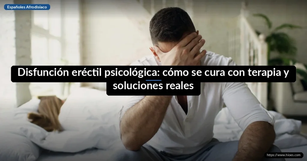 Disfunción eréctil psicológica: cómo se cura con terapia y soluciones reales 1 Disfunción eréctil psicológica: cómo se cura con terapia y soluciones reales