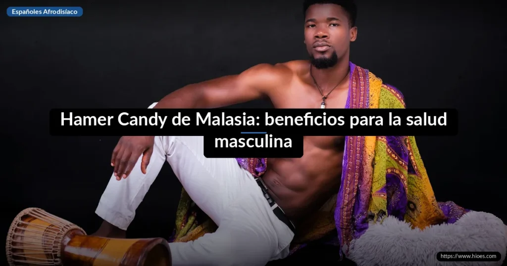 Hamer Candy de Malasia: beneficios para la salud masculina 7 Hamer Candy de Malasia: beneficios para la salud masculina
