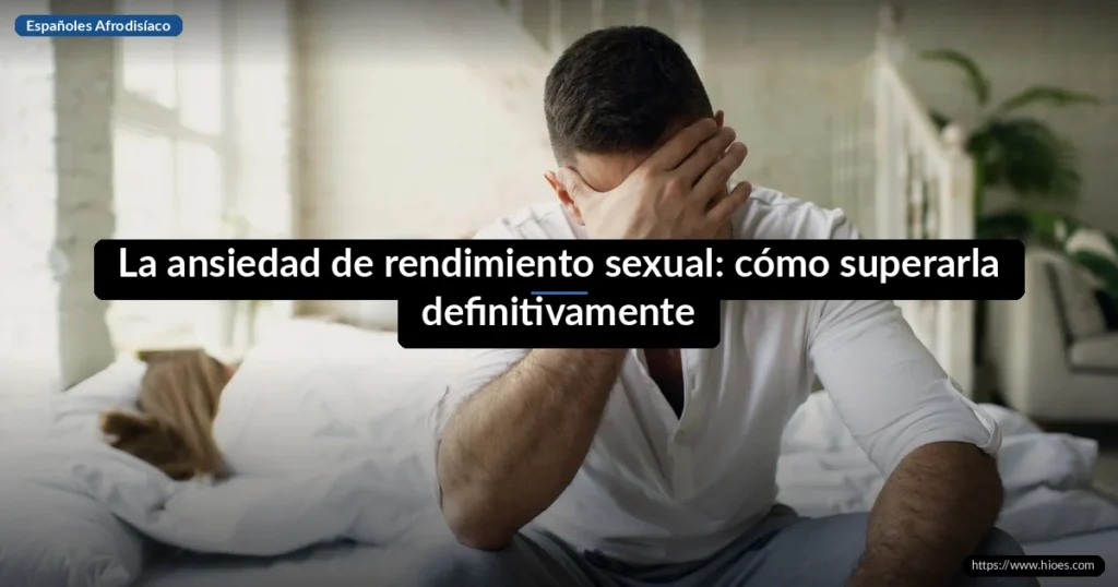 La ansiedad de rendimiento sexual: cómo superarla definitivamente 2 La ansiedad de rendimiento sexual: cómo superarla definitivamente