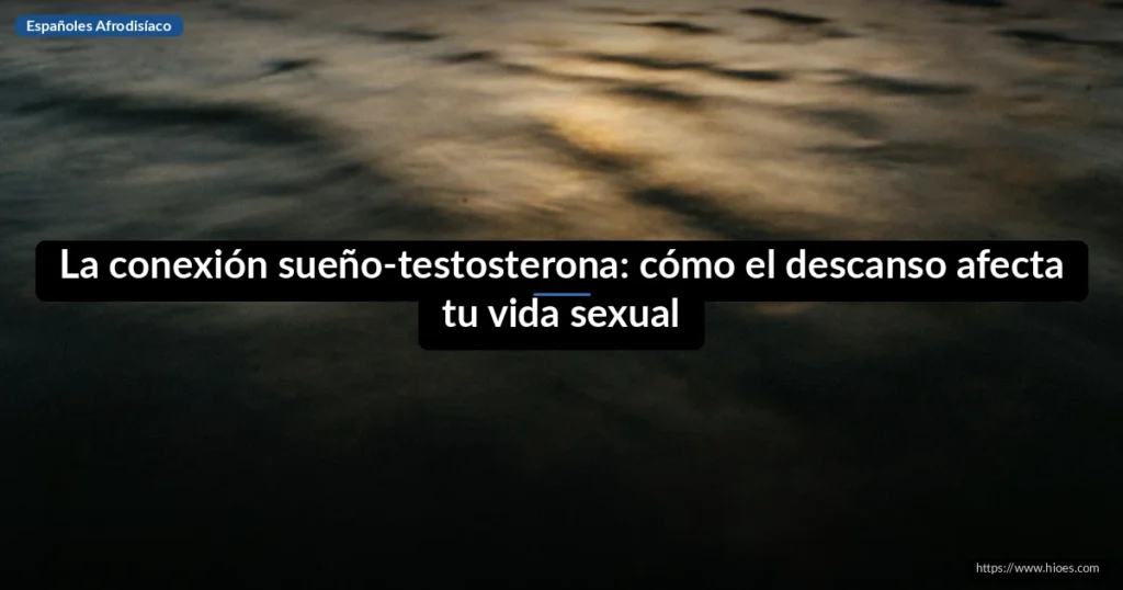 La conexión sueño-testosterona: cómo el descanso afecta tu vida sexual 2 La conexión sueño-testosterona: cómo el descanso afecta tu vida sexual