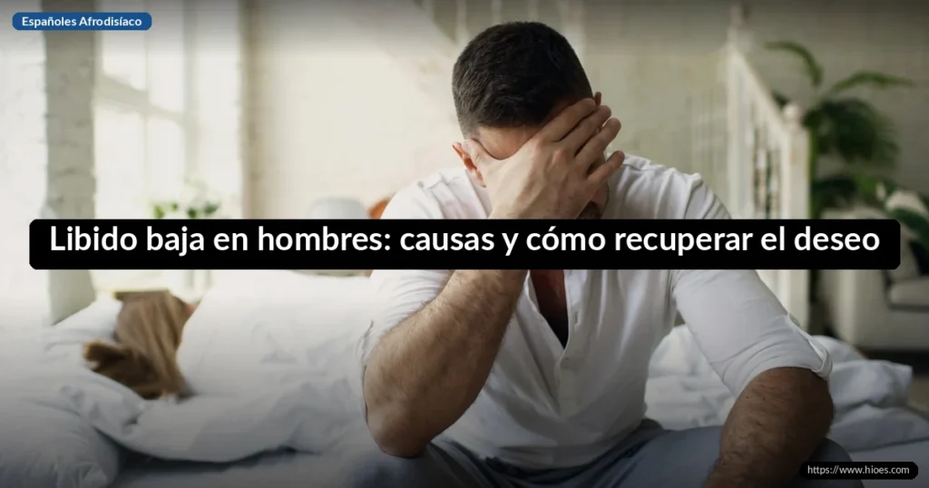 Libido baja en hombres: causas y cómo recuperar el deseo sexual 2 Libido baja en hombres: causas y cómo recuperar el deseo