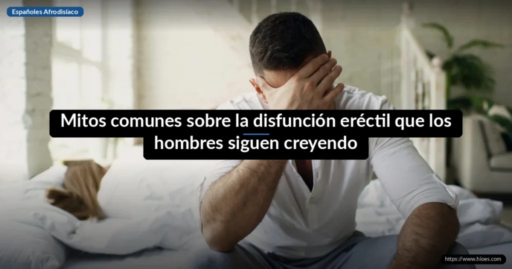 Mitos comunes sobre la disfunción eréctil que los hombres siguen creyendo 2 Mitos comunes sobre la disfunción eréctil que los hombres siguen creyendo