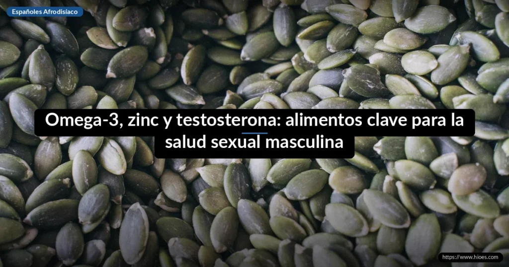 Omega-3, zinc y testosterona: alimentos clave para la salud sexual masculina 4 Omega-3, zinc y testosterona: alimentos clave para la salud sexual masculina