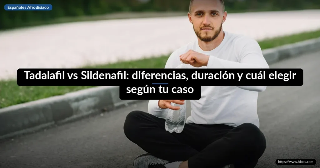 Tadalafil vs Sildenafil: diferencias, duración y cuál elegir según tu caso 7 Tadalafil vs Sildenafil: diferencias, duración y cuál elegir según tu caso