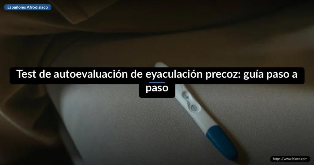 Test de autoevaluación de eyaculación precoz: guía paso a paso 1 Test de autoevaluación de eyaculación precoz: guía paso a paso