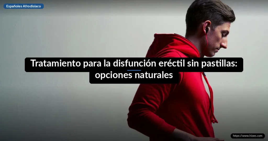 Tratamiento para la disfunción eréctil sin pastillas: opciones naturales 6 Tratamiento para la disfunción eréctil sin pastillas: opciones naturales