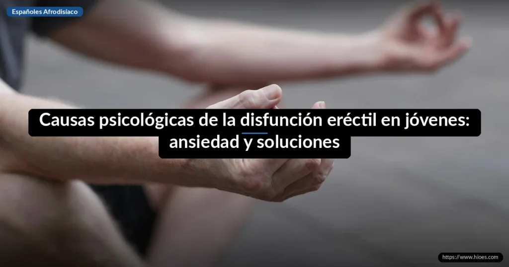 Causas psicológicas de la disfunción eréctil en jóvenes: ansiedad y soluciones 5 Causas psicológicas de la disfunción eréctil en jóvenes: ansiedad y soluciones
