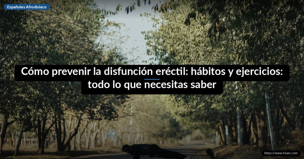 Cómo prevenir la disfunción eréctil: hábitos y ejercicios: todo lo que necesitas saber 1 Cómo prevenir la disfunción eréctil: hábitos y ejercicios: todo lo que necesitas saber