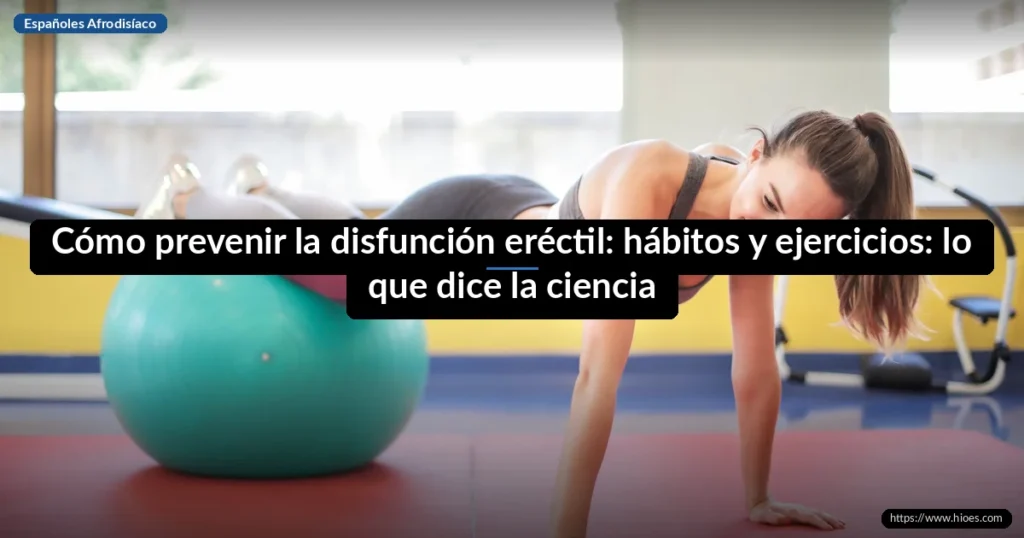 Cómo prevenir la disfunción eréctil: hábitos y ejercicios: lo que dice la ciencia 7 Cómo prevenir la disfunción eréctil: hábitos y ejercicios: lo que dice la ciencia