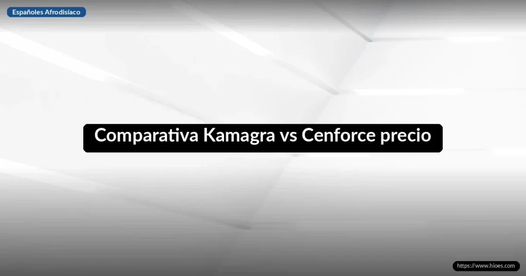 Comparativa Kamagra vs Cenforce precio 1 Comparativa Kamagra vs Cenforce precio