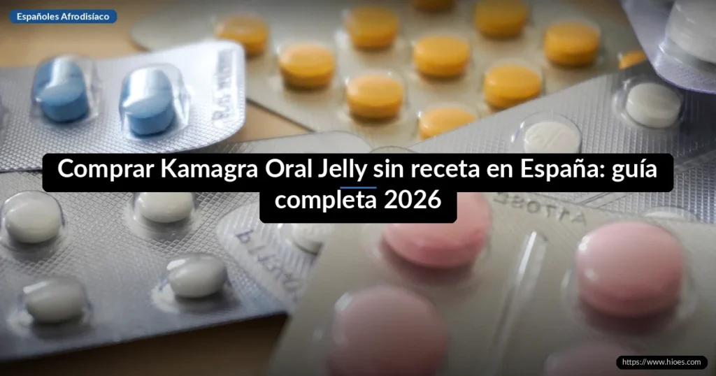 Comprar Kamagra Oral Jelly sin receta en España: guía completa 2026 7 Comprar Kamagra Oral Jelly sin receta en España: guía completa 2026