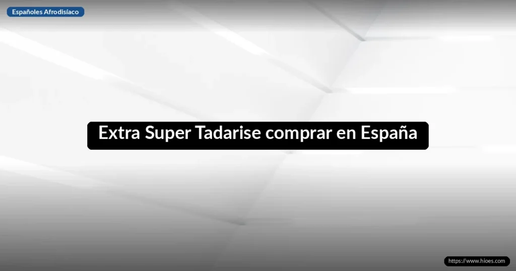 Extra Super Tadarise comprar en España 2 Extra Super Tadarise comprar en España