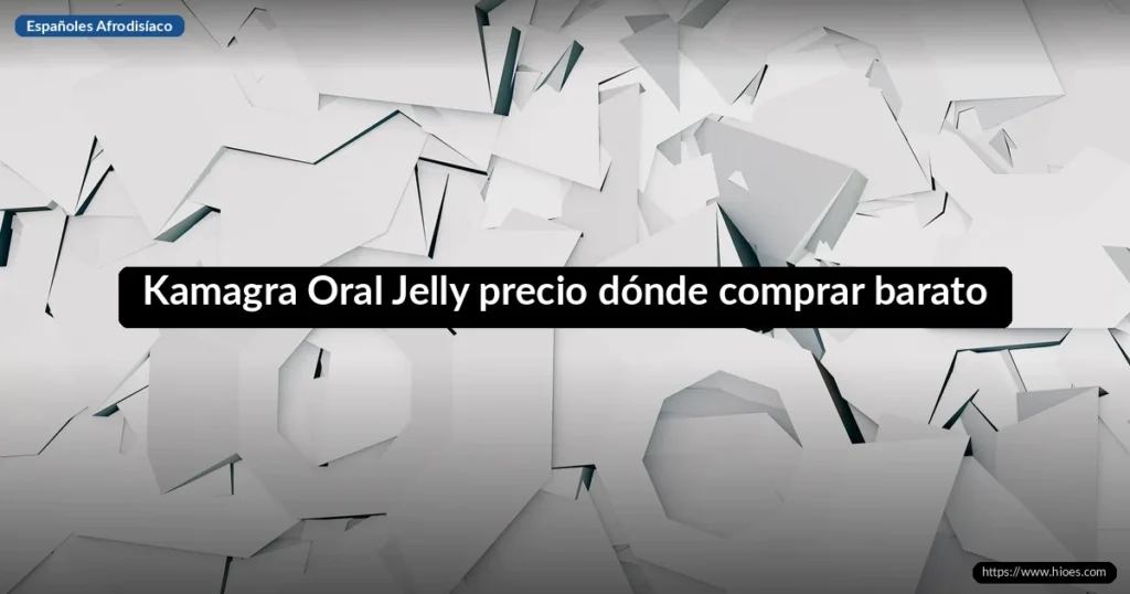 Kamagra Oral Jelly precio dónde comprar barato 6 Kamagra Oral Jelly precio dónde comprar barato