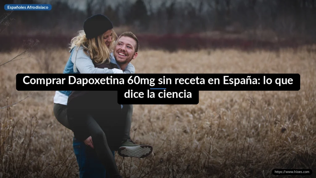 Comprar Dapoxetina 60mg sin receta en España: lo que dice la ciencia