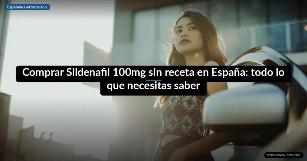 Comprar Sildenafil 100mg sin receta en España: todo lo que necesitas saber 7 Comprar Sildenafil 100mg sin receta en España: todo lo que necesitas saber