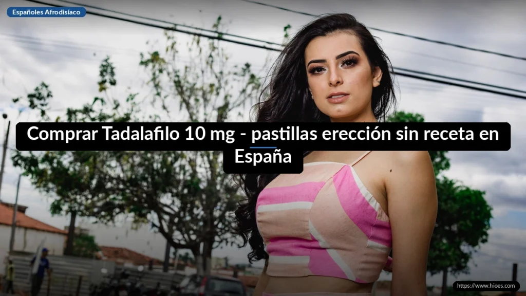 Comprar Tadalafilo 10 mg - pastillas erección sin receta en España