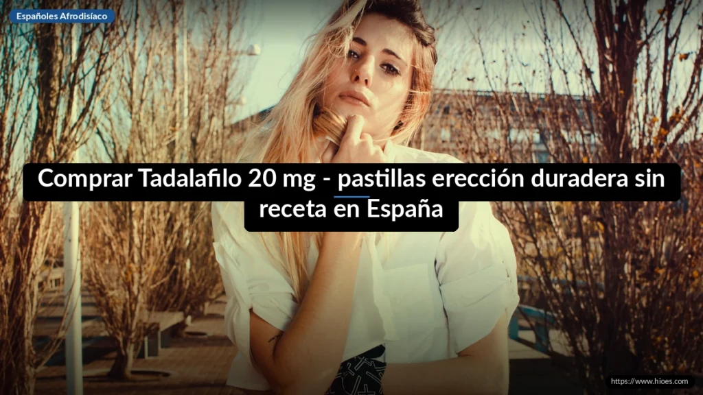 Comprar Tadalafilo 20 mg - pastillas erección duradera sin receta en España