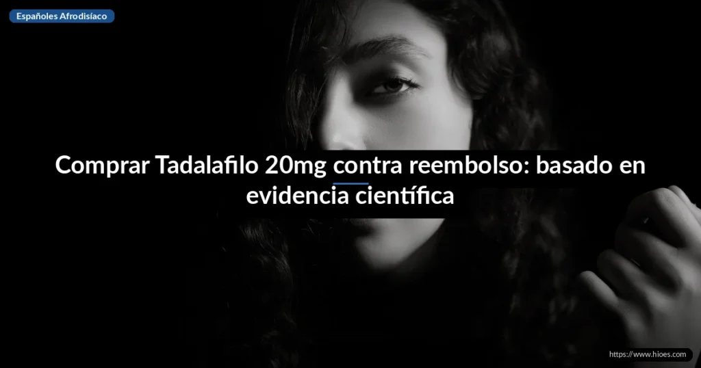 Comprar Tadalafilo 20mg contra reembolso: basado en evidencia científica 1 Comprar Tadalafilo 20mg contra reembolso: basado en evidencia científica