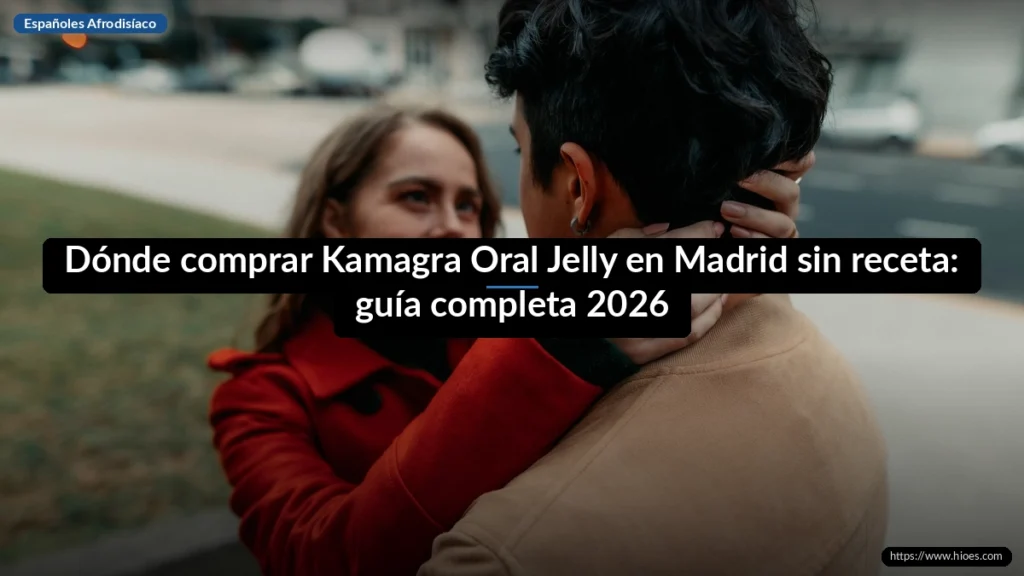 Dónde comprar Kamagra Oral Jelly en Madrid sin receta: guía completa 2026