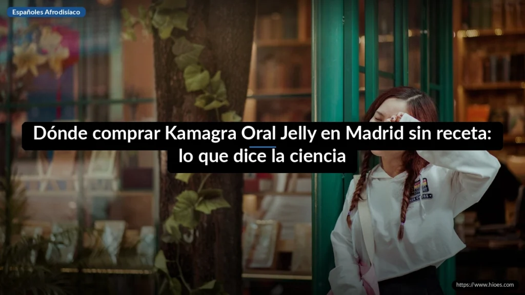 Dónde comprar Kamagra Oral Jelly en Madrid sin receta: lo que dice la ciencia