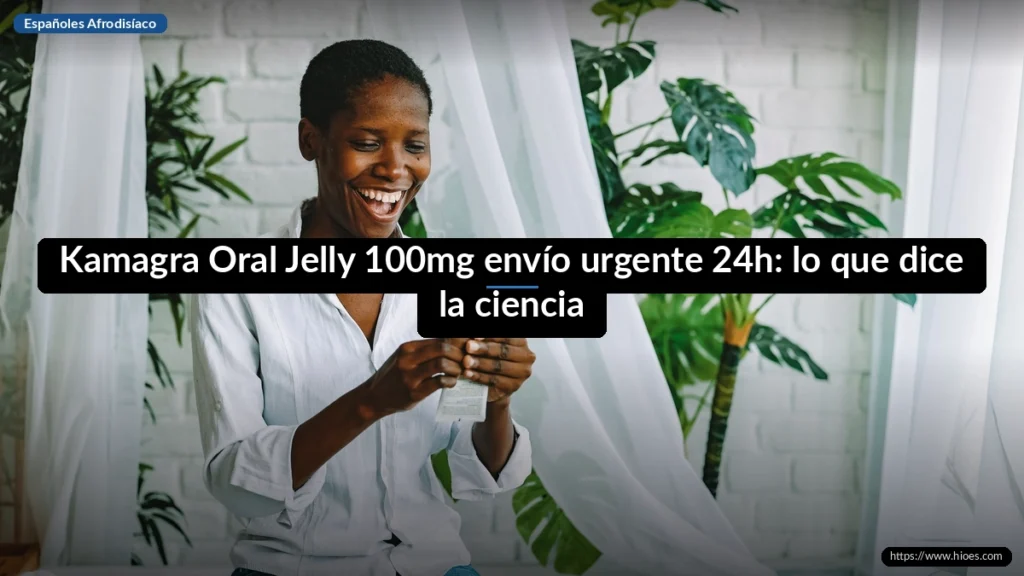 Kamagra Oral Jelly 100mg envío urgente 24h: lo que dice la ciencia