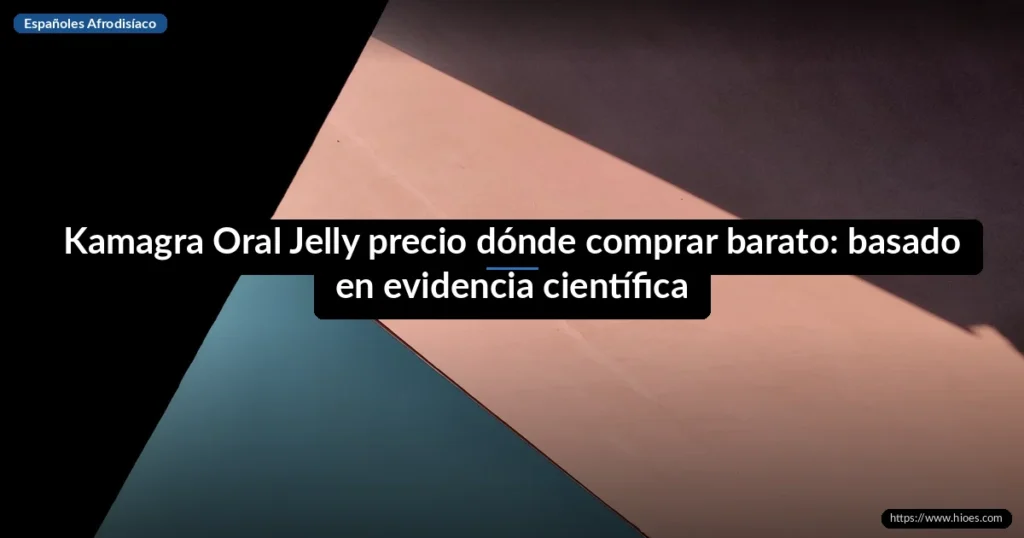Kamagra Oral Jelly precio dónde comprar barato: basado en evidencia científica 3 Kamagra Oral Jelly precio dónde comprar barato: basado en evidencia científica