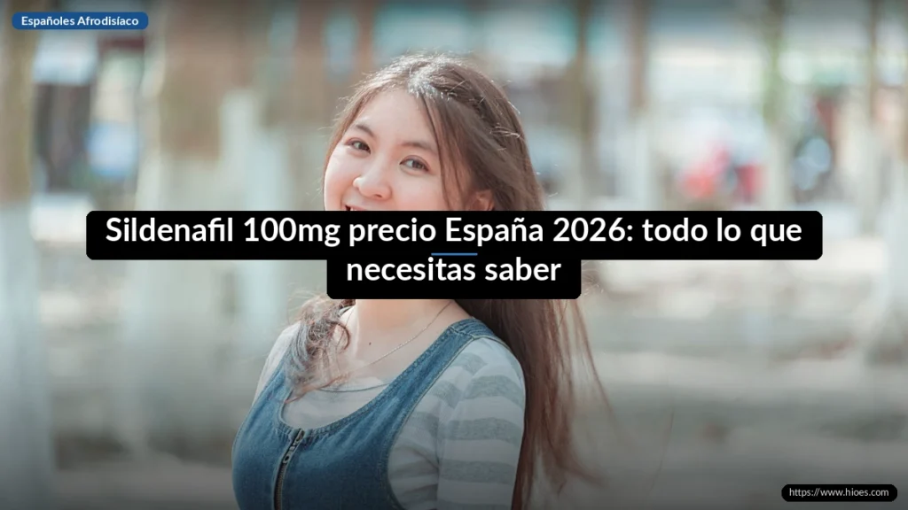Sildenafil 100mg precio España 2026: todo lo que necesitas saber
