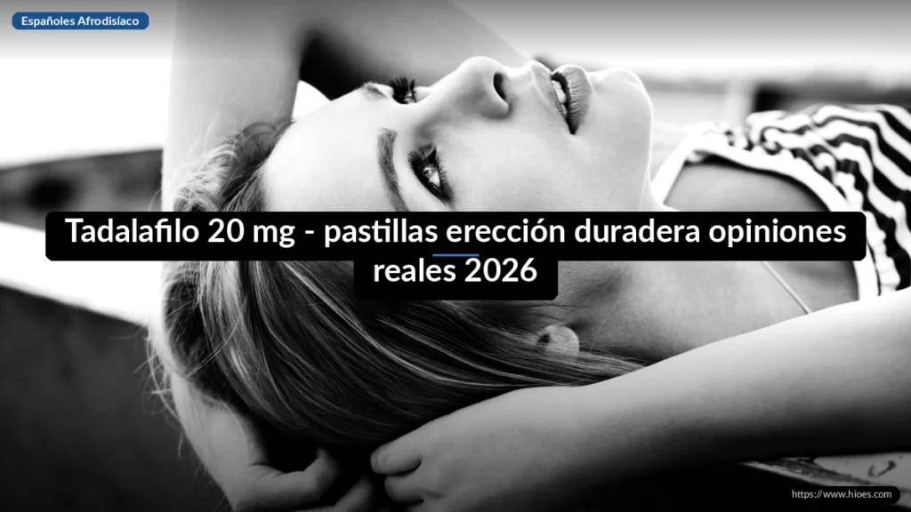 Tadalafilo 20 mg - pastillas erección duradera opiniones reales 2026