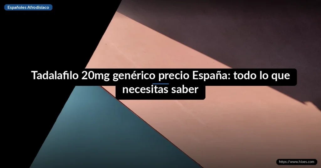 Tadalafilo 20mg genérico precio España: todo lo que necesitas saber 6 Tadalafilo 20mg genérico precio España: todo lo que necesitas saber