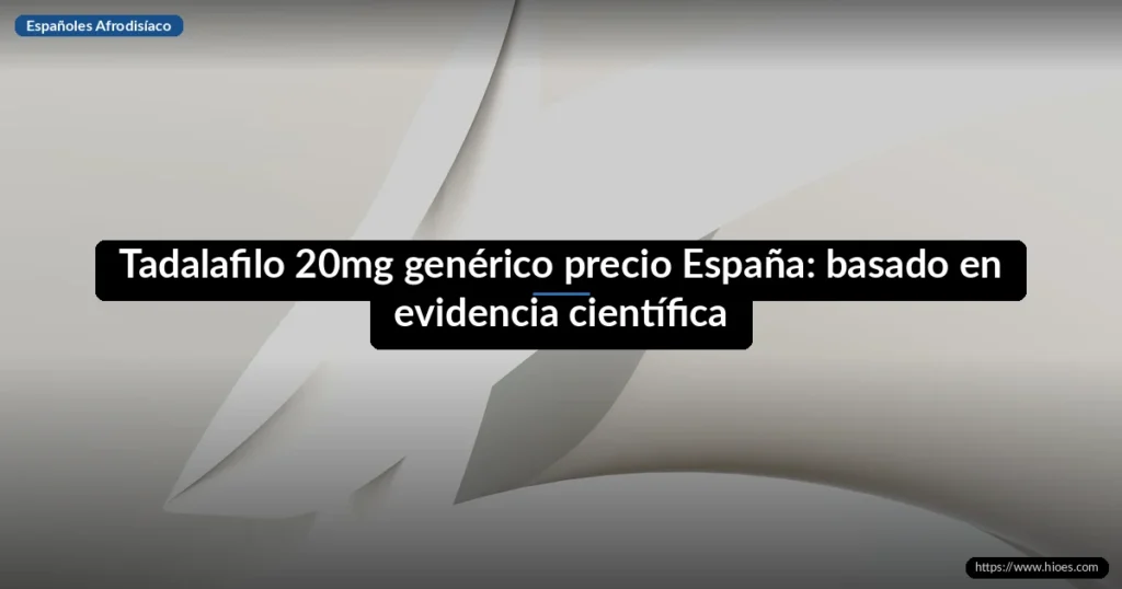 Tadalafilo 20mg genérico precio España: basado en evidencia científica 3 Tadalafilo 20mg genérico precio España: basado en evidencia científica
