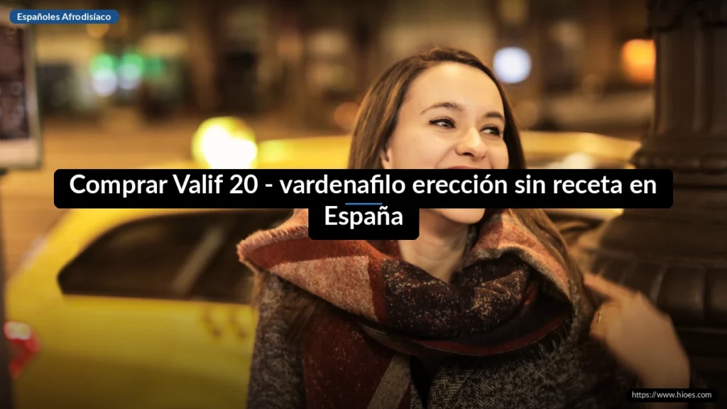 Comprar Valif 20 - vardenafilo erección sin receta en España