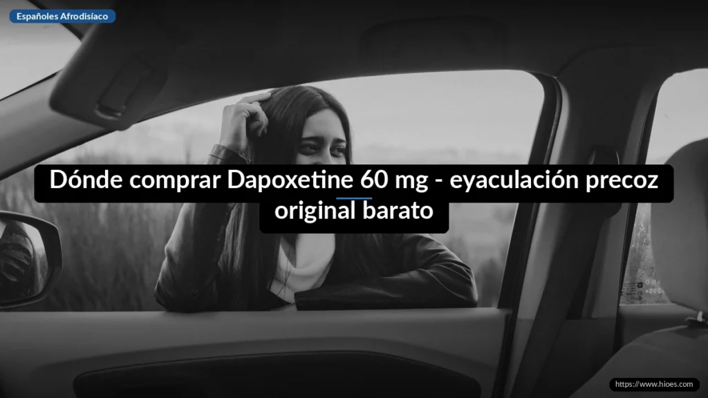Dónde comprar Dapoxetine 60 mg - eyaculación precoz original barato