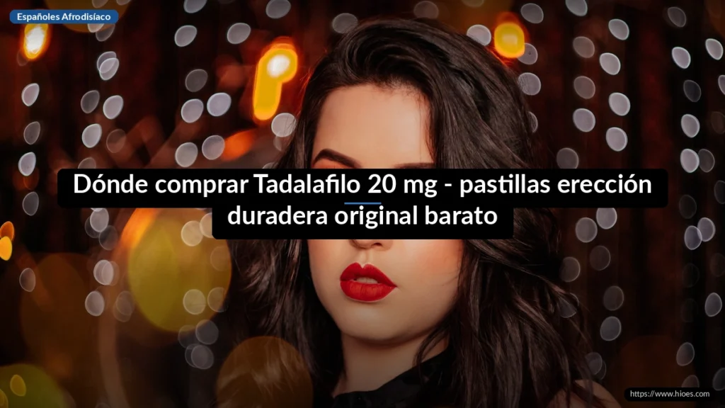 Dónde comprar Tadalafilo 20 mg - pastillas erección duradera original barato