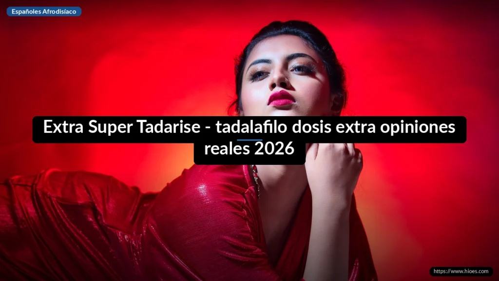Extra Super Tadarise - tadalafilo dosis extra opiniones reales 2026
