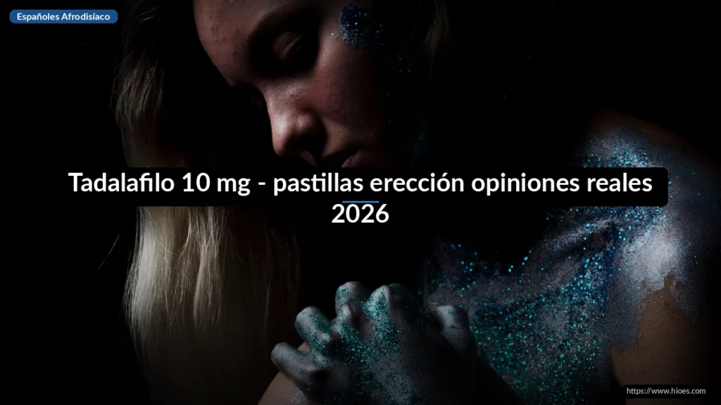 Tadalafilo 10 mg - pastillas erección opiniones reales 2026