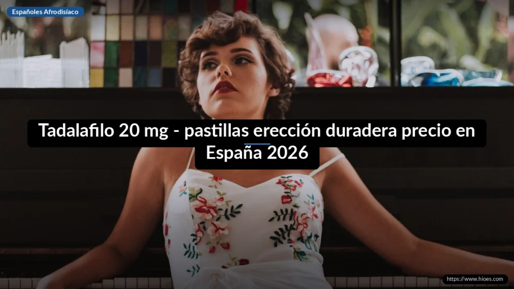 Tadalafilo 20 mg - pastillas erección duradera precio en España 2026