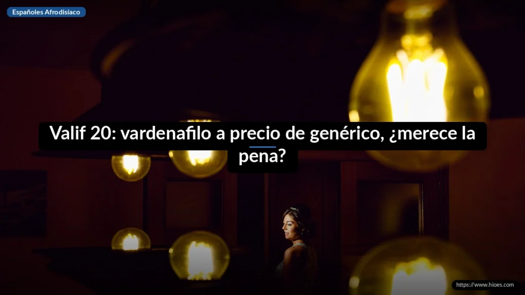 Valif 20: vardenafilo a precio de genérico, ¿merece la pena?